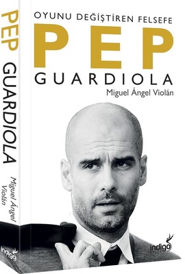 Pep Guardiola - Oyunu Değiştiren Felsefe