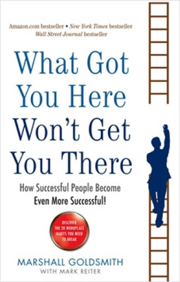 What Got You Here Won't Even Get You There: How Successful People Become Even More Successful