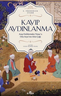 Kayıp Aydınlanma-Arap Fetihlerinden Timur'a Orta Asya'nın Altın Çağı
