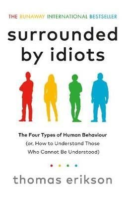 Surrounded by Idiots: The Four Types of Human Behaviour (or How to Understand Those Who Cannot Be U
