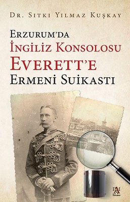 Erzurum'da İngiliz Konsolosu Everett'e Ermeni Suikasti