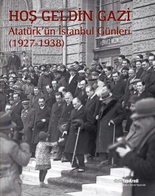 Hoş Geldin Gazi-Atatürk'ün İstanbul Günleri 1927-1938