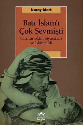 Batı İslam'ı Çok Sevmişti - Batının İslm Siyasetleri ve İslamcılık
